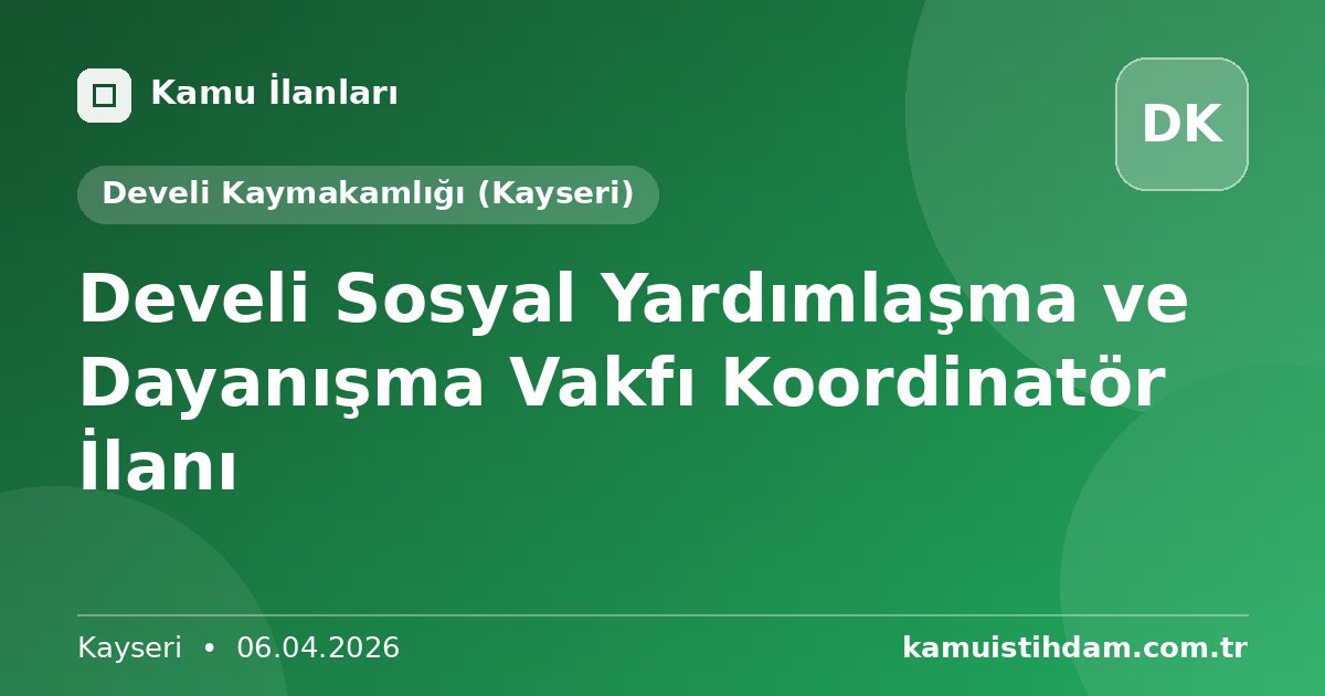 Develi Sosyal Yardımlaşma ve Dayanışma Vakfı Koordinatör İlanı - Develi Kaymakamlığı (Kayseri)