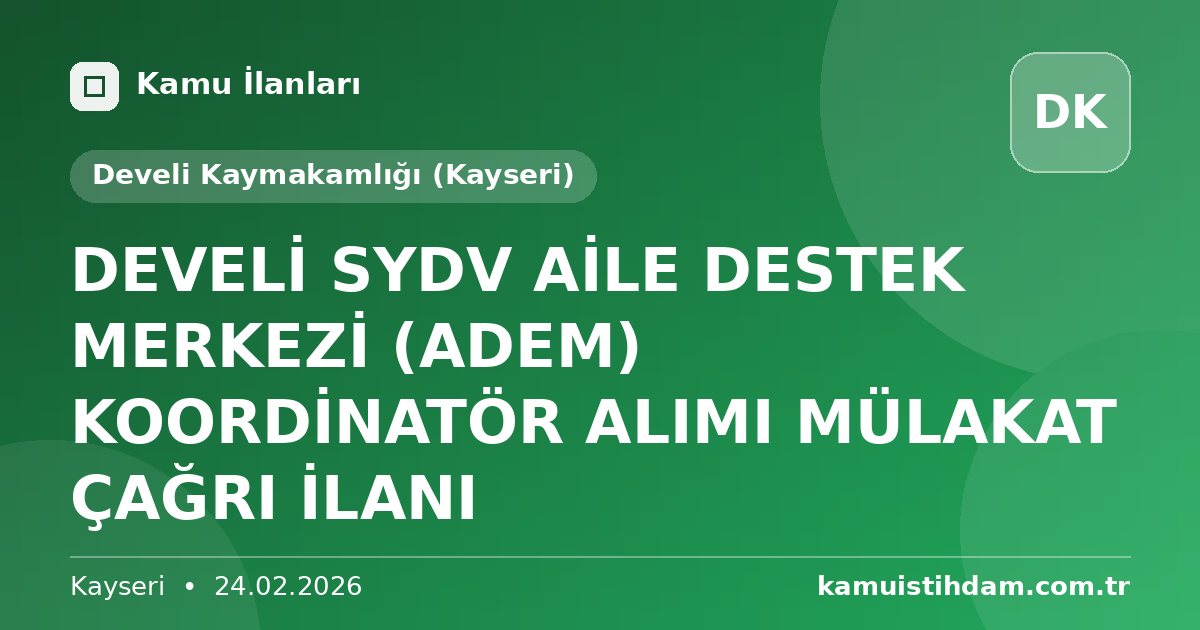 DEVELİ SYDV AİLE DESTEK MERKEZİ (ADEM) KOORDİNATÖR ALIMI MÜLAKAT ÇAĞRI İLANI - Develi Kaymakamlığı (Kayseri)