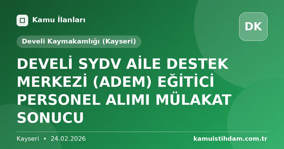 DEVELİ SYDV AİLE DESTEK MERKEZİ (ADEM) EĞİTİCİ PERSONEL ALIMI MÜLAKAT SONUCU - Develi Kaymakamlığı (Kayseri)