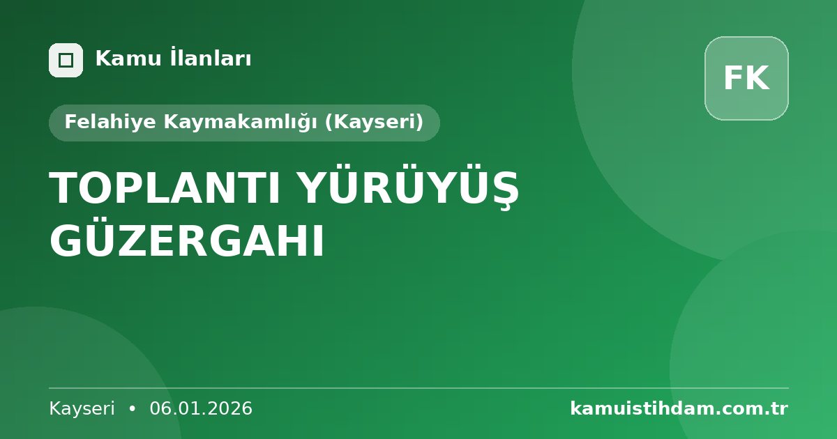 TOPLANTI YÜRÜYÜŞ GÜZERGAHI - Felahiye Kaymakamlığı (Kayseri)
