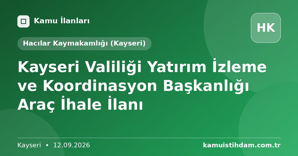 Kayseri Valiliği Yatırım İzleme ve Koordinasyon Başkanlığı Araç İhale İlanı - Hacılar Kaymakamlığı (Kayseri)