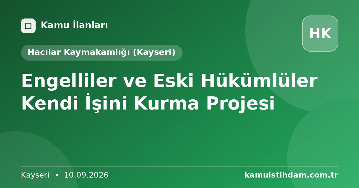 Engelliler ve Eski Hükümlüler Kendi İşini Kurma Projesi - Hacılar Kaymakamlığı (Kayseri)