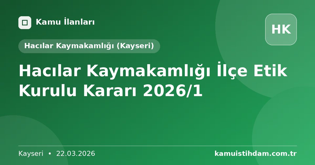 Hacılar Kaymakamlığı İlçe Etik Kurulu Kararı 2026/1 - Hacılar Kaymakamlığı (Kayseri)