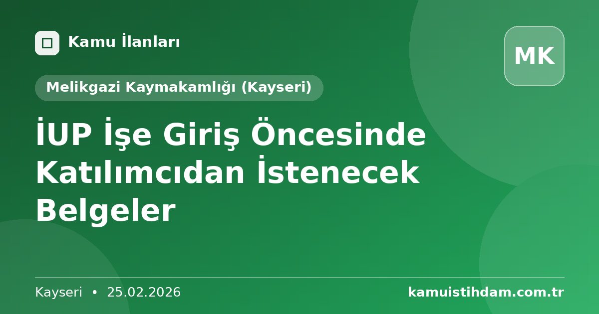 İUP İşe Giriş Öncesinde Katılımcıdan İstenecek Belgeler - Melikgazi Kaymakamlığı (Kayseri)
