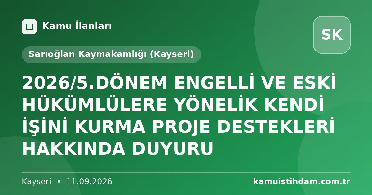 2026/5.DÖNEM ENGELLİ VE ESKİ HÜKÜMLÜLERE YÖNELİK KENDİ İŞİNİ KURMA PROJE DESTEKLERİ HAKKINDA DUYURU - Sarıoğlan Kaymakamlığı (Kayseri)