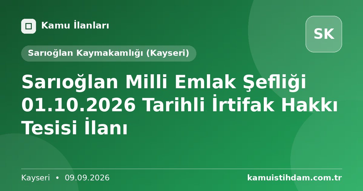Sarıoğlan Milli Emlak Şefliği 01.10.2026 Tarihli İrtifak Hakkı Tesisi İlanı - Sarıoğlan Kaymakamlığı (Kayseri)