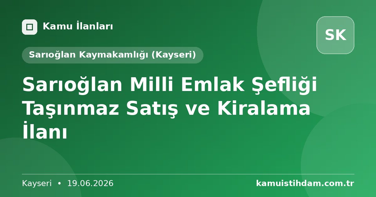 Sarıoğlan Milli Emlak Şefliği Taşınmaz Satış ve Kiralama İlanı - Sarıoğlan Kaymakamlığı (Kayseri)