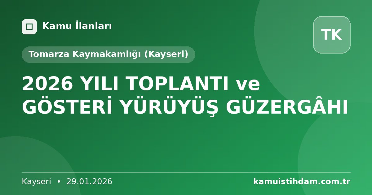 2026 YILI  TOPLANTI ve GÖSTERİ YÜRÜYÜŞ GÜZERGÂHI - Tomarza Kaymakamlığı (Kayseri)