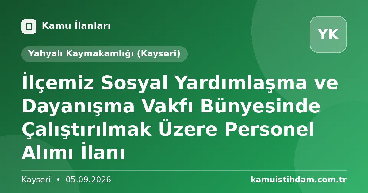 İlçemiz Sosyal Yardımlaşma ve Dayanışma Vakfı Bünyesinde Çalıştırılmak Üzere Personel Alımı İlanı - Yahyalı Kaymakamlığı (Kayseri)