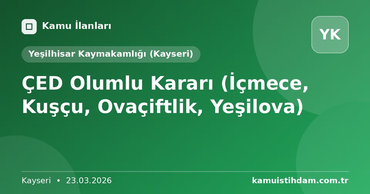 ÇED Olumlu Kararı (İçmece, Kuşçu, Ovaçiftlik, Yeşilova) - Yeşilhisar Kaymakamlığı (Kayseri)