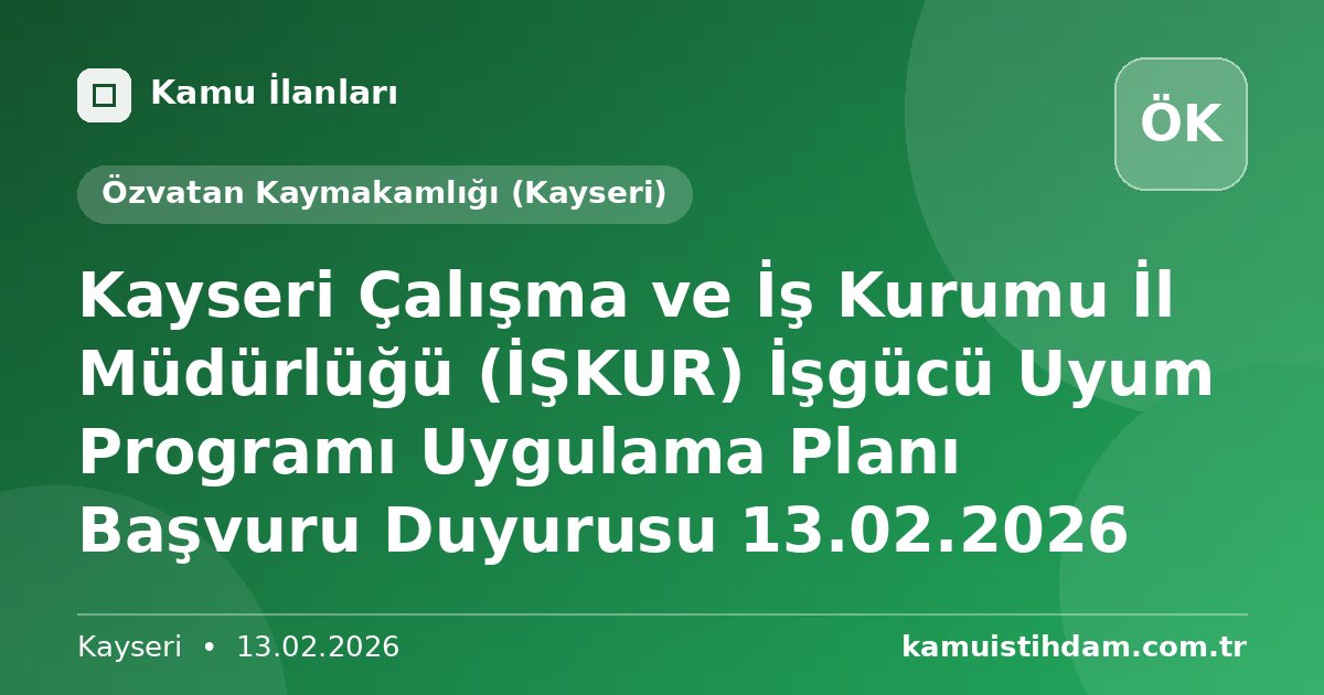Kayseri Çalışma ve İş Kurumu İl Müdürlüğü (İŞKUR) İşgücü Uyum Programı Uygulama Planı Başvuru Duyurusu 13.02.2026 - Özvatan Kaymakamlığı (Kayseri)
