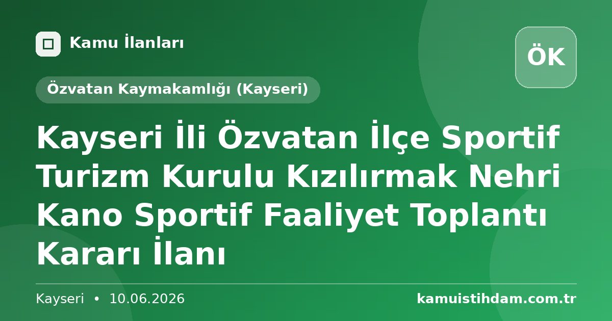 Kayseri İli Özvatan İlçe Sportif Turizm Kurulu Kızılırmak Nehri Kano Sportif Faaliyet Toplantı Kararı İlanı - Özvatan Kaymakamlığı (Kayseri)