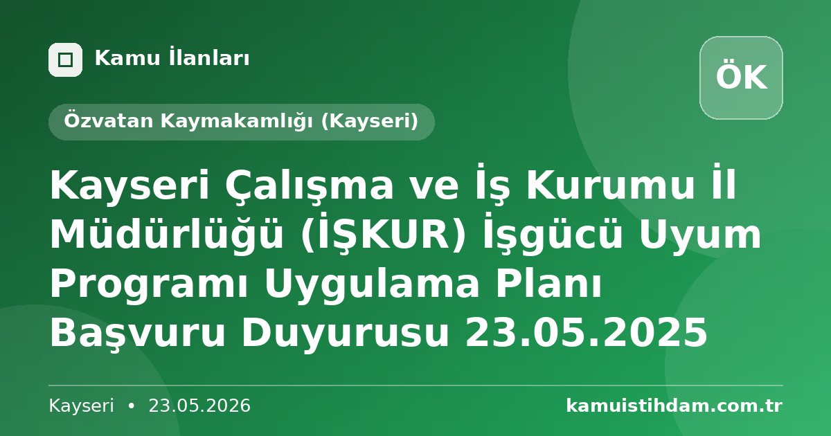 Kayseri Çalışma ve İş Kurumu İl Müdürlüğü (İŞKUR) İşgücü Uyum Programı Uygulama Planı Başvuru Duyurusu 23.05.2025 - Özvatan Kaymakamlığı (Kayseri)
