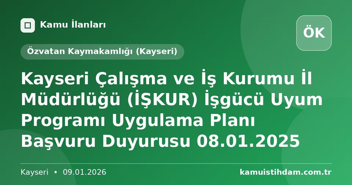 Kayseri Çalışma ve İş Kurumu İl Müdürlüğü (İŞKUR) İşgücü Uyum Programı Uygulama Planı Başvuru Duyurusu 08.01.2025 - Özvatan Kaymakamlığı (Kayseri)