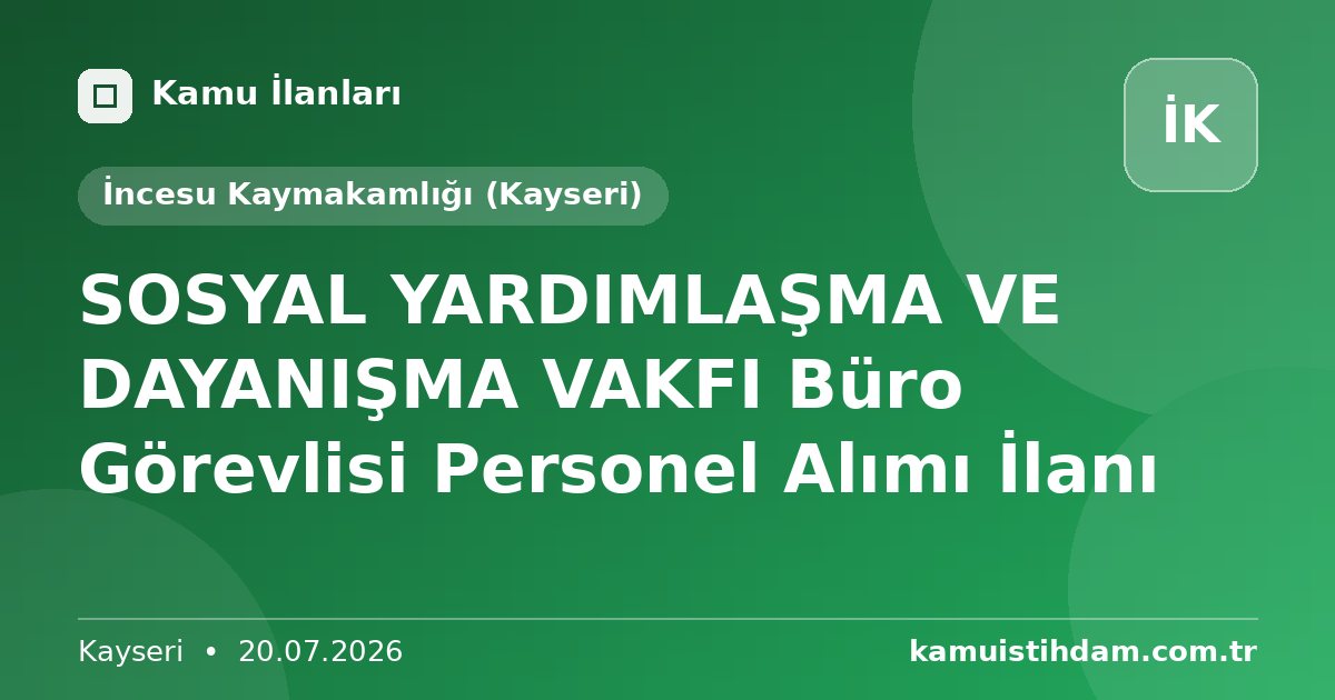 SOSYAL YARDIMLAŞMA VE DAYANIŞMA VAKFI Büro Görevlisi Personel Alımı İlanı - İncesu Kaymakamlığı (Kayseri)