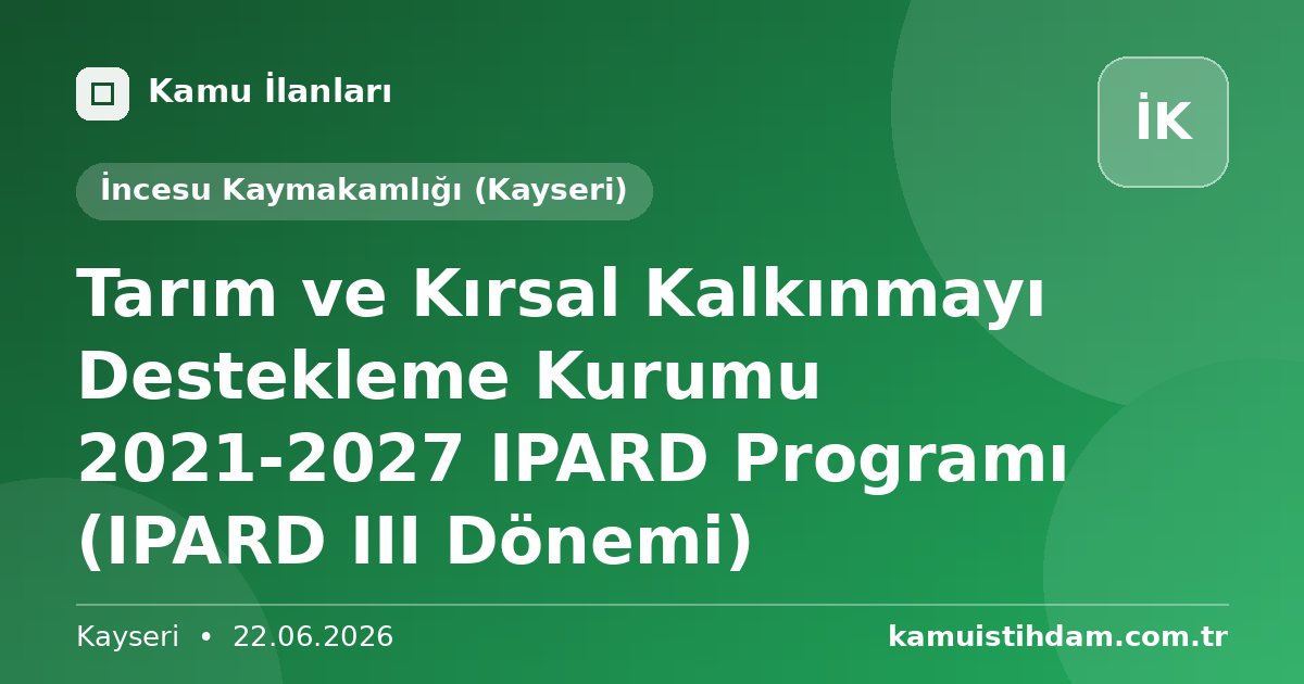 Tarım ve Kırsal Kalkınmayı Destekleme Kurumu 2021-2027 IPARD Programı (IPARD III Dönemi) - İncesu Kaymakamlığı (Kayseri)