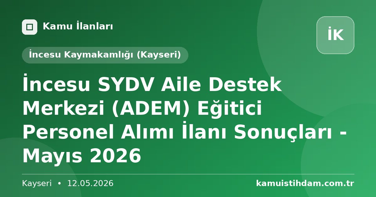 İncesu SYDV Aile Destek Merkezi (ADEM) Eğitici Personel Alımı İlanı Sonuçları - Mayıs 2026 - İncesu Kaymakamlığı (Kayseri)
