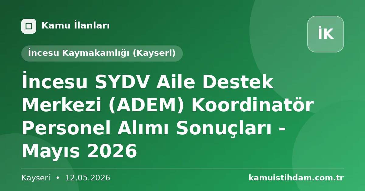 İncesu SYDV Aile Destek Merkezi (ADEM) Koordinatör Personel Alımı Sonuçları - Mayıs 2026 - İncesu Kaymakamlığı (Kayseri)