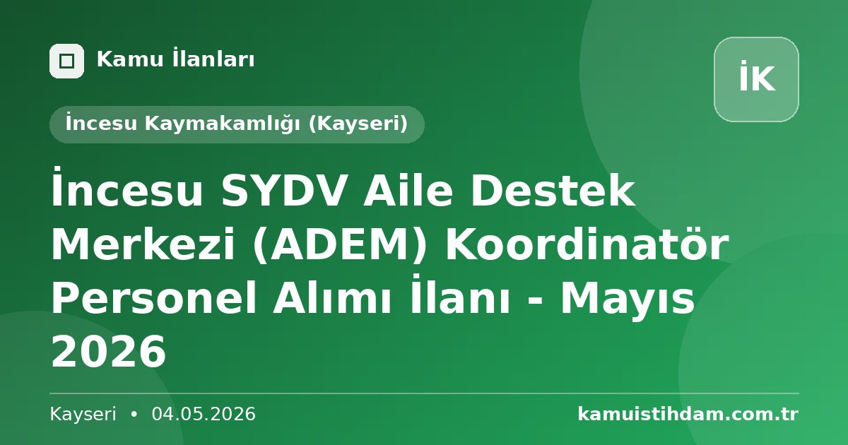 İncesu SYDV Aile Destek Merkezi (ADEM) Koordinatör Personel Alımı İlanı - Mayıs 2026 - İncesu Kaymakamlığı (Kayseri)