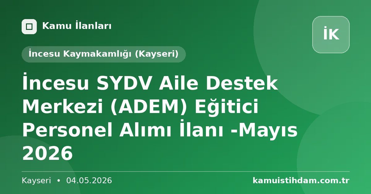 İncesu SYDV Aile Destek Merkezi (ADEM) Eğitici Personel Alımı İlanı -Mayıs 2026 - İncesu Kaymakamlığı (Kayseri)
