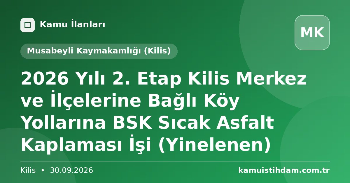 2026 Yılı 2. Etap Kilis Merkez ve İlçelerine Bağlı Köy Yollarına BSK Sıcak Asfalt Kaplaması İşi (Yinelenen) - Musabeyli Kaymakamlığı (Kilis)