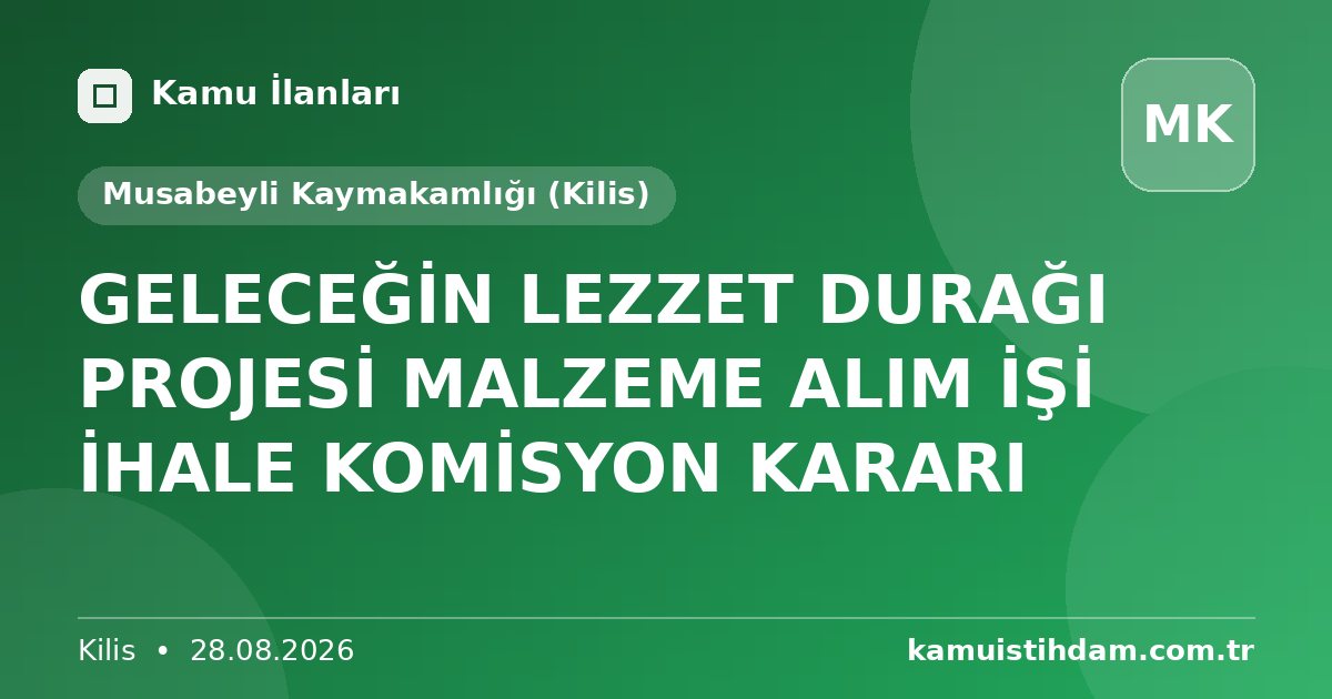 GELECEĞİN LEZZET DURAĞI PROJESİ MALZEME ALIM İŞİ İHALE KOMİSYON KARARI - Musabeyli Kaymakamlığı (Kilis)