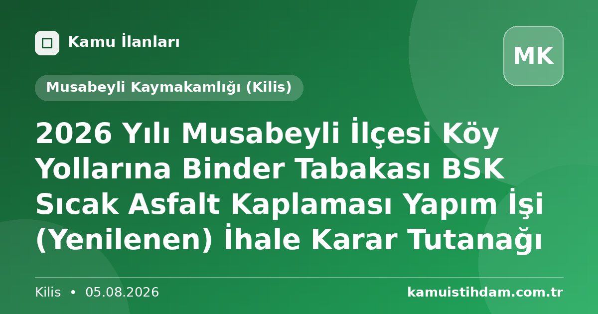 2026 Yılı Musabeyli İlçesi Köy Yollarına Binder Tabakası BSK Sıcak Asfalt Kaplaması Yapım İşi (Yenilenen) İhale Karar Tutanağı - Musabeyli Kaymakamlığı (Kilis)