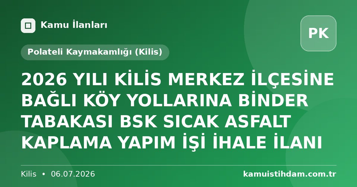 2026 YILI KİLİS MERKEZ İLÇESİNE BAĞLI KÖY YOLLARINA BİNDER TABAKASI BSK SICAK ASFALT KAPLAMA YAPIM İŞİ İHALE İLANI - Polateli Kaymakamlığı (Kilis)