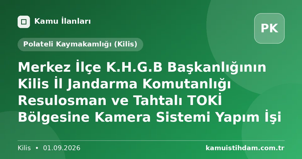 Merkez İlçe K.H.G.B Başkanlığının Kilis İl Jandarma Komutanlığı Resulosman ve Tahtalı TOKİ Bölgesine Kamera Sistemi Yapım İşi - Polateli Kaymakamlığı (Kilis)