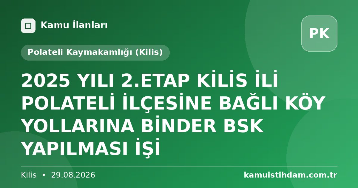 2025 YILI 2.ETAP KİLİS İLİ POLATELİ İLÇESİNE BAĞLI KÖY YOLLARINA BİNDER BSK YAPILMASI İŞİ - Polateli Kaymakamlığı (Kilis)