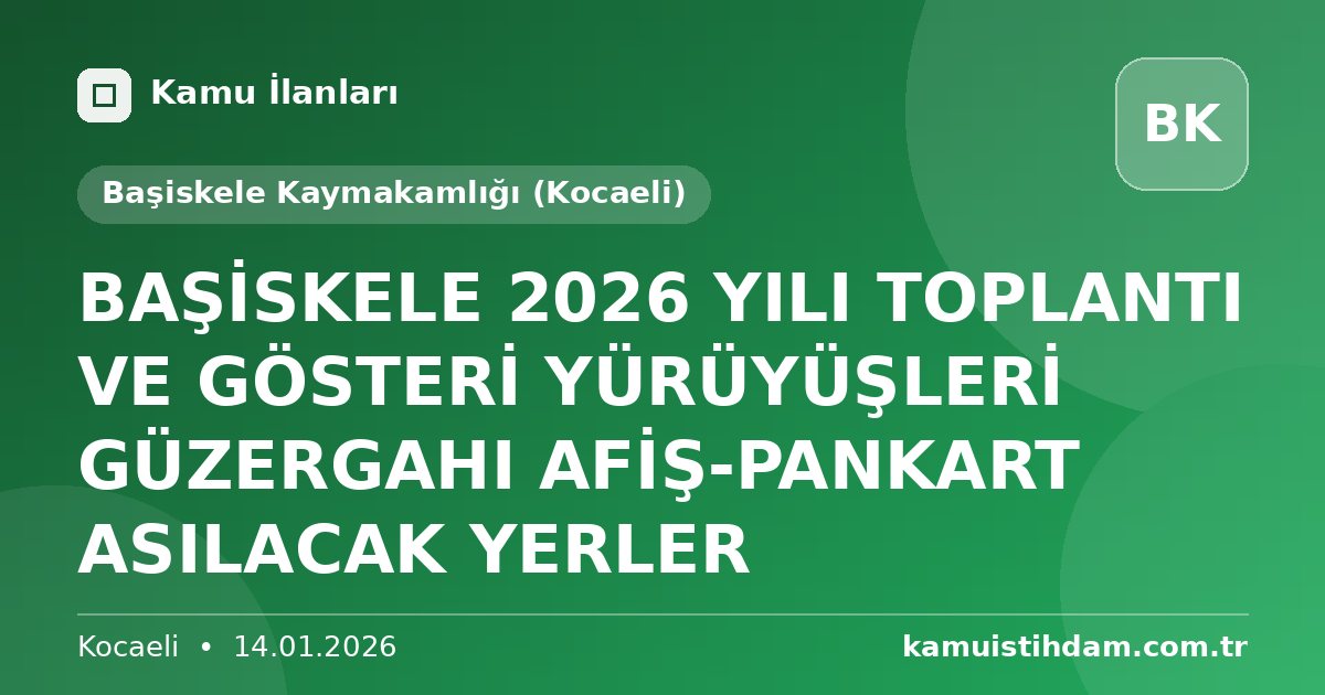 BAŞİSKELE 2026 YILI TOPLANTI VE GÖSTERİ YÜRÜYÜŞLERİ GÜZERGAHI AFİŞ-PANKART ASILACAK YERLER - Başiskele Kaymakamlığı (Kocaeli)