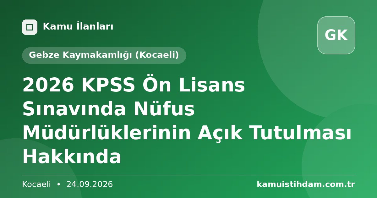 2026 KPSS Ön Lisans Sınavında Nüfus Müdürlüklerinin Açık Tutulması Hakkında - Gebze Kaymakamlığı (Kocaeli)
