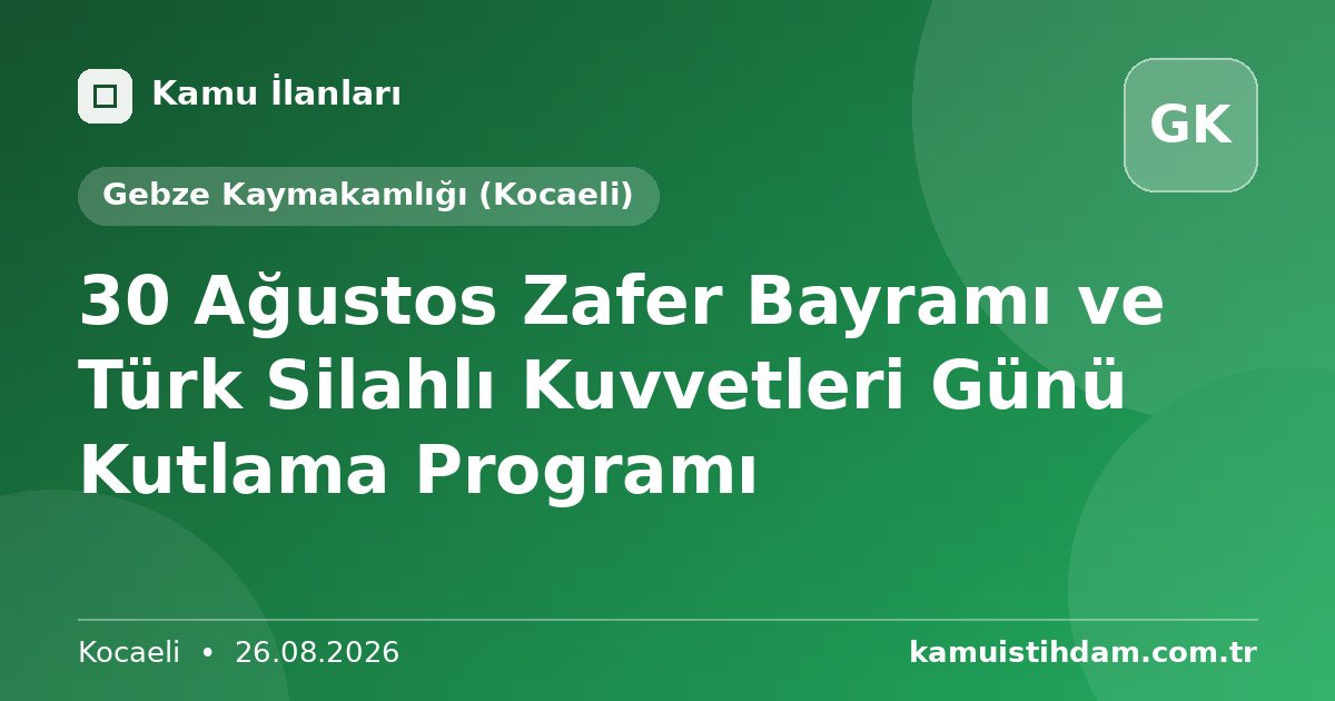 30 Ağustos Zafer Bayramı ve Türk Silahlı Kuvvetleri Günü Kutlama Programı - Gebze Kaymakamlığı (Kocaeli)