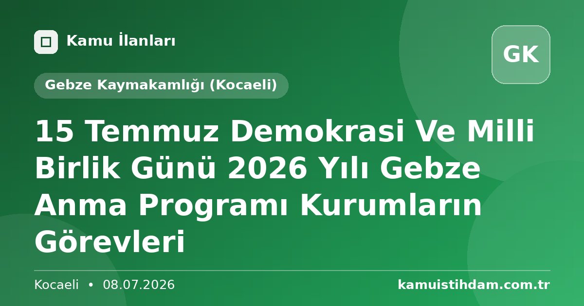 15 Temmuz Demokrasi Ve Milli Birlik Günü 2026 Yılı Gebze Anma Programı Kurumların Görevleri - Gebze Kaymakamlığı (Kocaeli)
