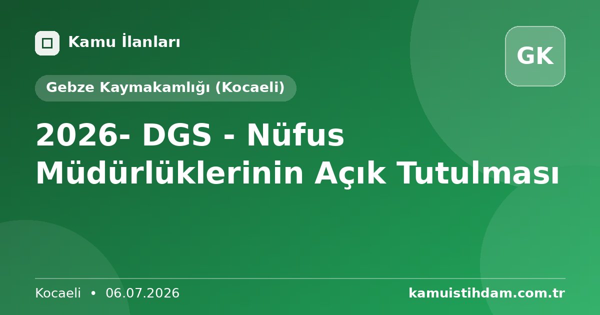 2026- DGS - Nüfus Müdürlüklerinin Açık Tutulması - Gebze Kaymakamlığı (Kocaeli)