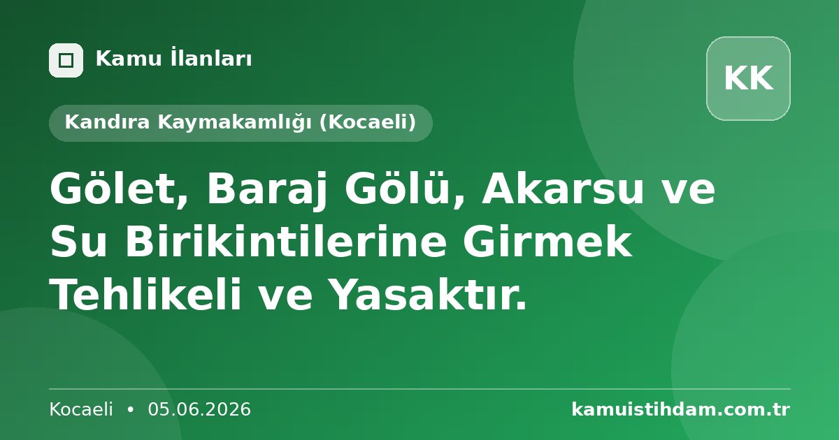 Gölet, Baraj Gölü, Akarsu ve Su Birikintilerine Girmek Tehlikeli ve Yasaktır. - Kandıra Kaymakamlığı (Kocaeli)