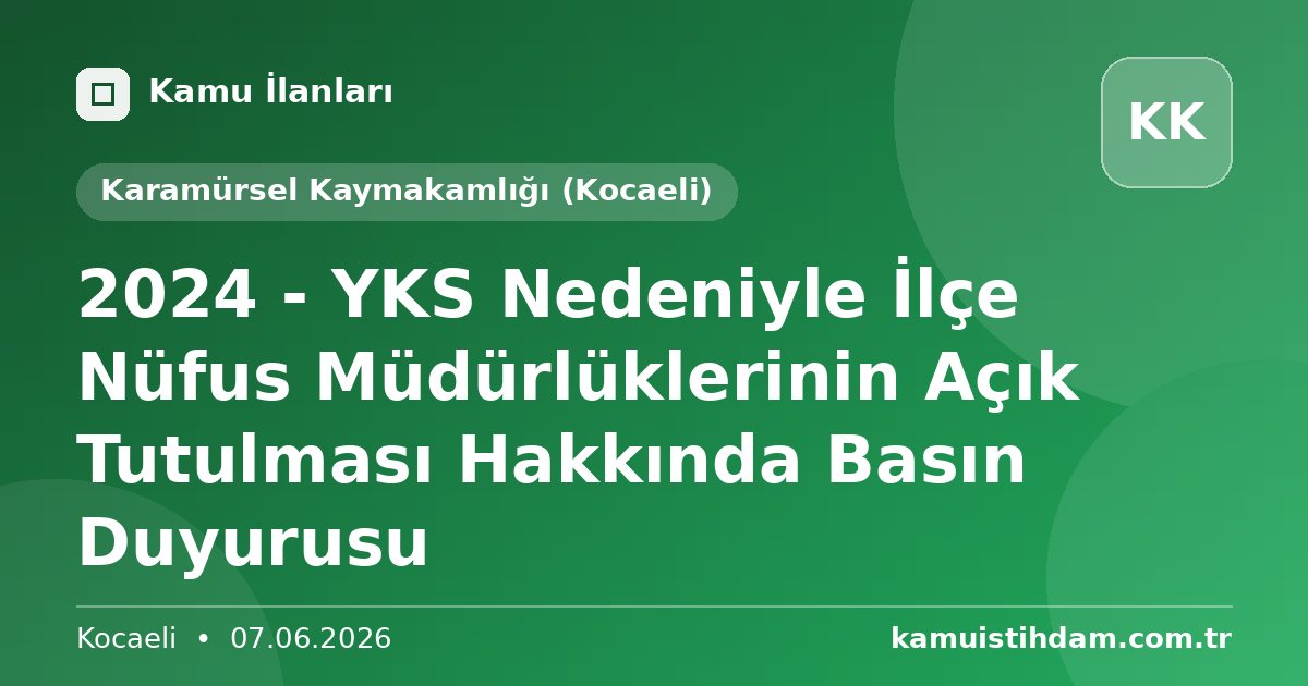 2024 - YKS Nedeniyle İlçe Nüfus Müdürlüklerinin Açık Tutulması Hakkında Basın Duyurusu - Karamürsel Kaymakamlığı (Kocaeli)