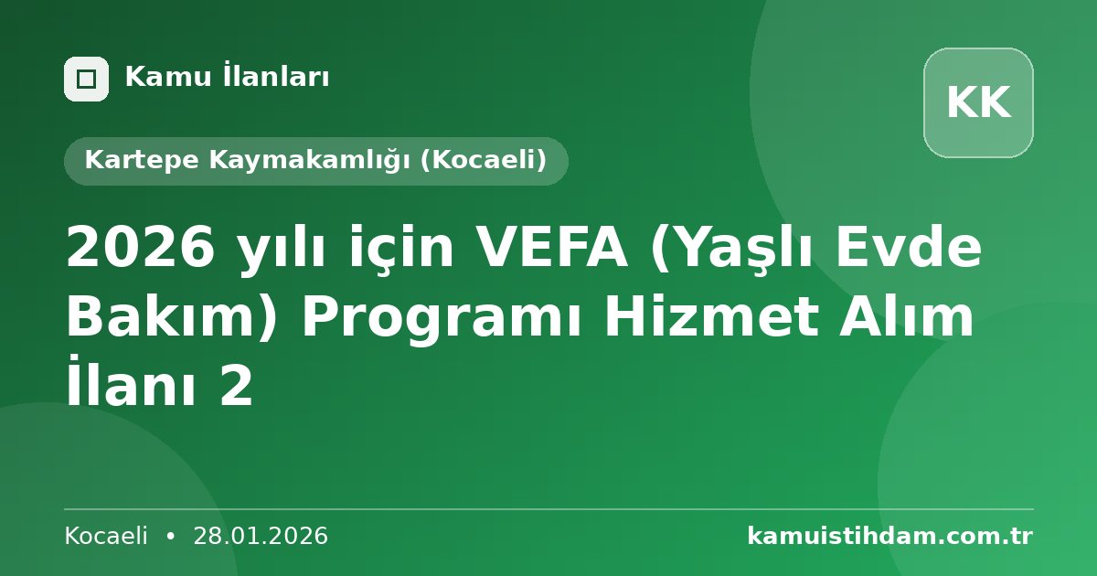 2026 yılı için VEFA (Yaşlı Evde Bakım) Programı Hizmet Alım İlanı 2 - Kartepe Kaymakamlığı (Kocaeli)