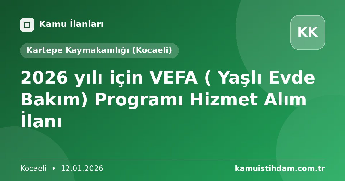 2026 yılı için VEFA ( Yaşlı Evde Bakım) Programı Hizmet Alım İlanı - Kartepe Kaymakamlığı (Kocaeli)