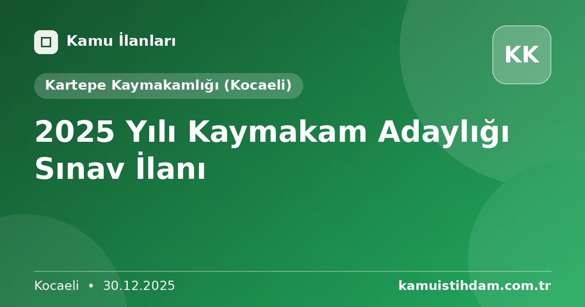 2025 Yılı Kaymakam Adaylığı Sınav İlanı - Kartepe Kaymakamlığı (Kocaeli)