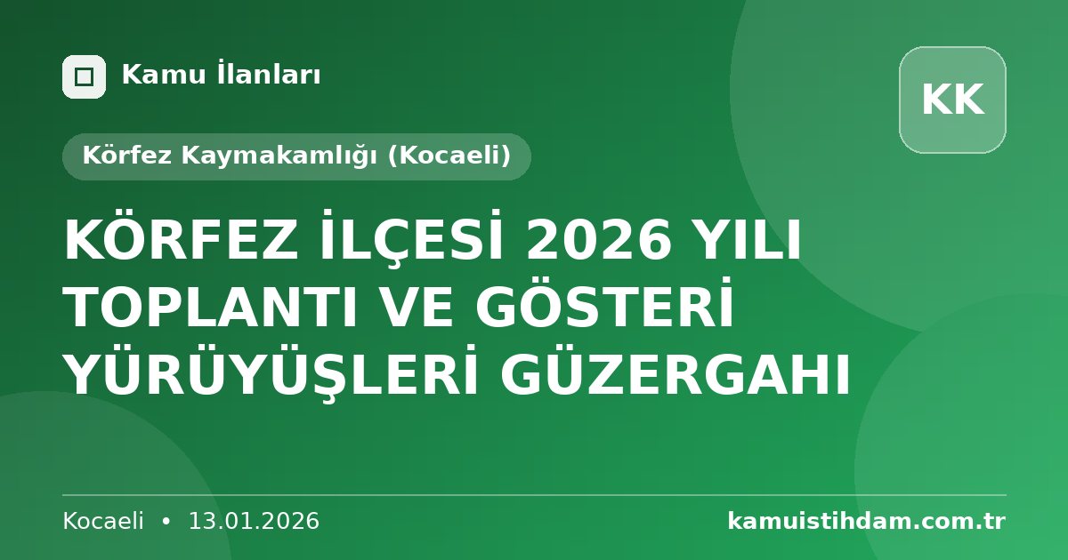 KÖRFEZ İLÇESİ 2026 YILI TOPLANTI VE GÖSTERİ YÜRÜYÜŞLERİ GÜZERGAHI - Körfez Kaymakamlığı (Kocaeli)