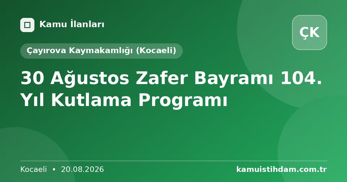 30 Ağustos Zafer Bayramı 104. Yıl Kutlama Programı - Çayırova Kaymakamlığı (Kocaeli)