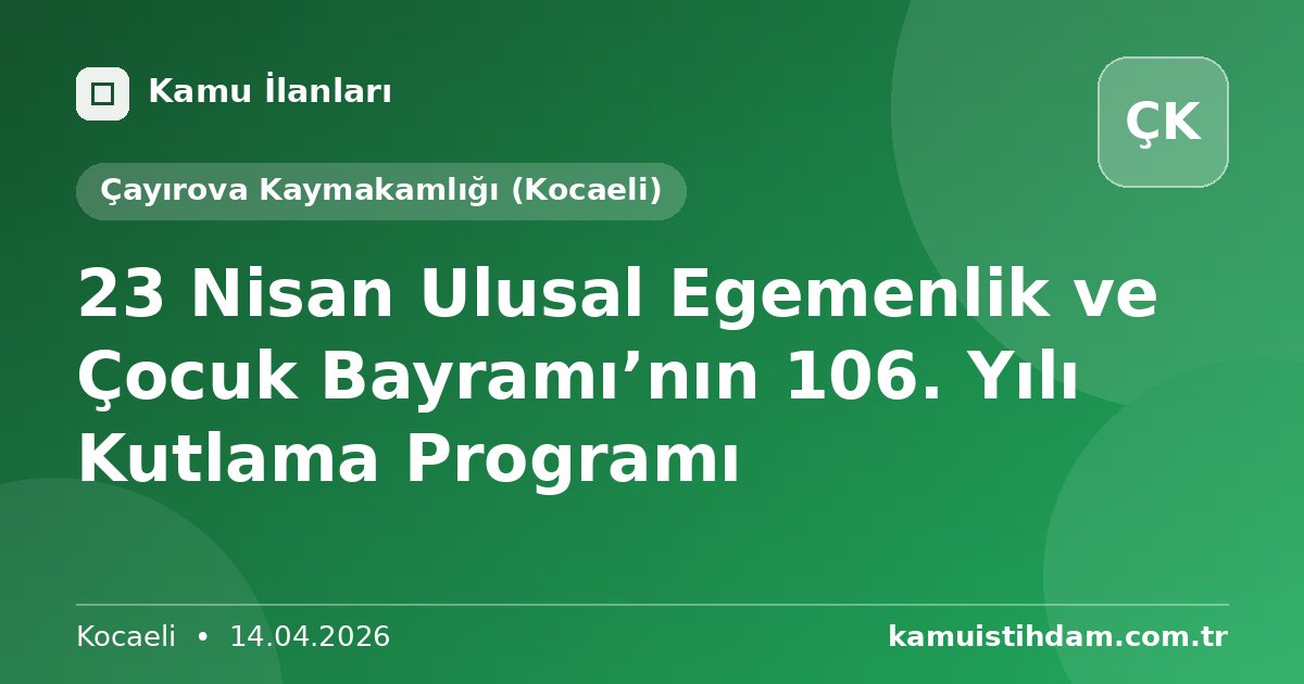 23 Nisan Ulusal Egemenlik ve Çocuk Bayramı’nın 106. Yılı Kutlama Programı - Çayırova Kaymakamlığı (Kocaeli)