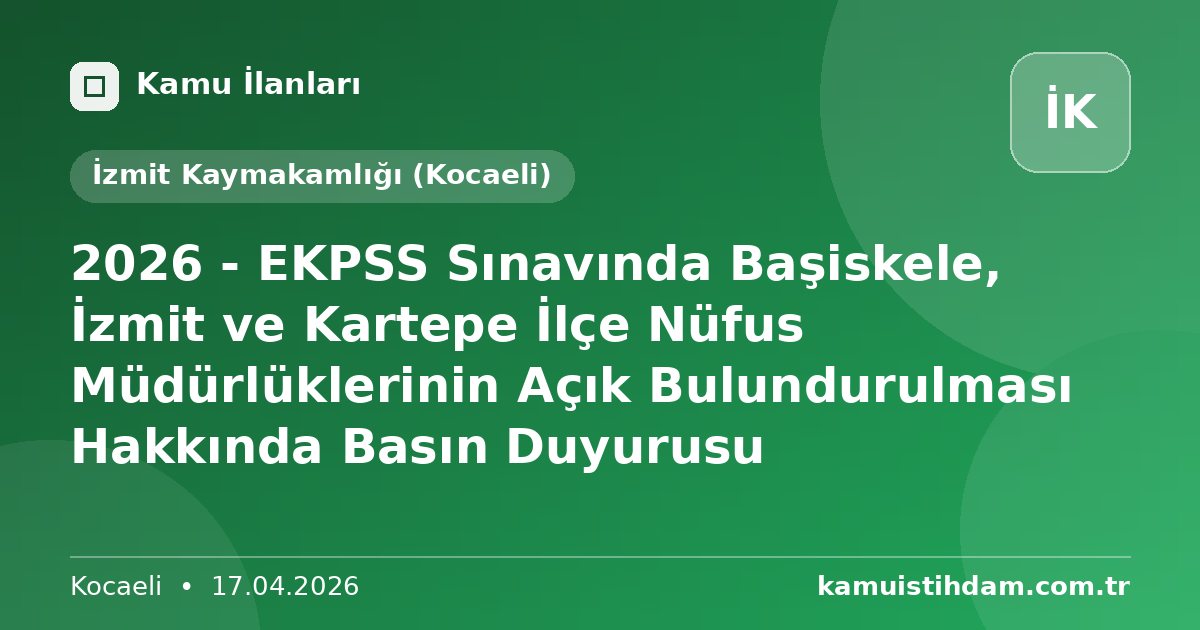 2026 - EKPSS Sınavında Başiskele, İzmit ve Kartepe İlçe Nüfus Müdürlüklerinin Açık Bulundurulması Hakkında Basın Duyurusu - İzmit Kaymakamlığı (Kocaeli)