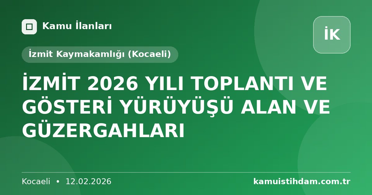 İZMİT 2026 YILI TOPLANTI VE GÖSTERİ YÜRÜYÜŞÜ ALAN VE GÜZERGAHLARI - İzmit Kaymakamlığı (Kocaeli)