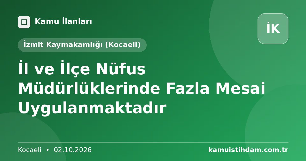 İl ve İlçe Nüfus Müdürlüklerinde Fazla Mesai Uygulanmaktadır - İzmit Kaymakamlığı (Kocaeli)