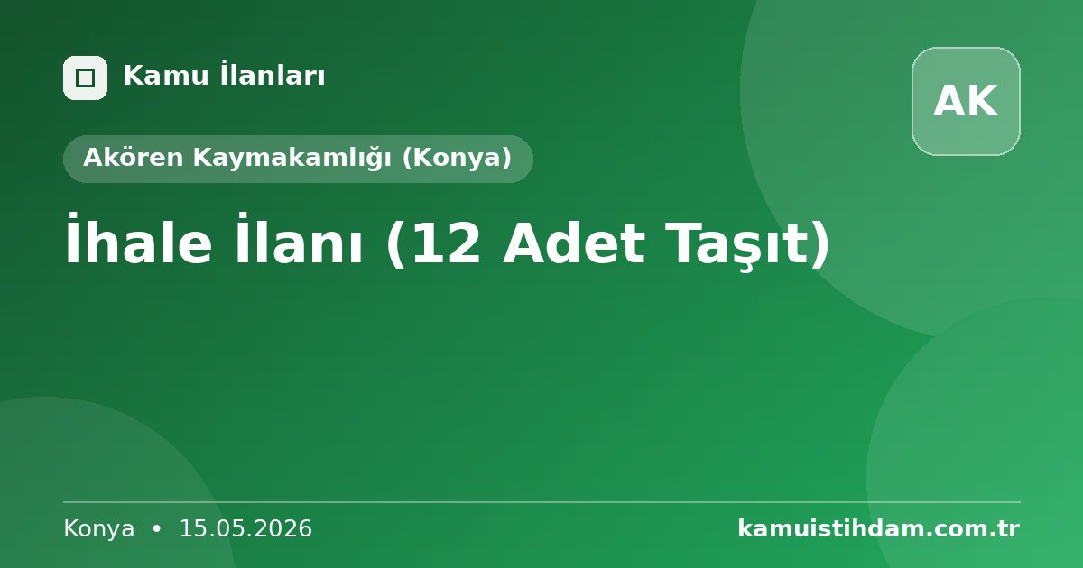 İhale İlanı (12 Adet Taşıt) - Akören Kaymakamlığı (Konya)