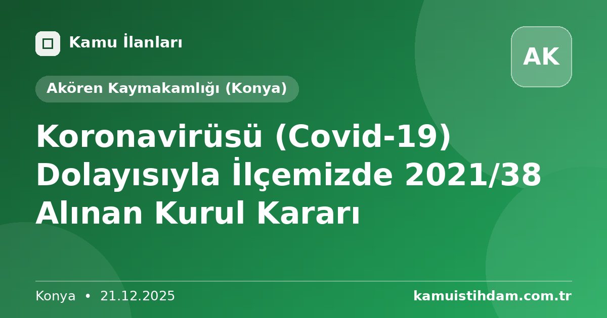 Koronavirüsü (Covid-19) Dolayısıyla İlçemizde 2021/38 Alınan Kurul Kararı - Akören Kaymakamlığı (Konya)