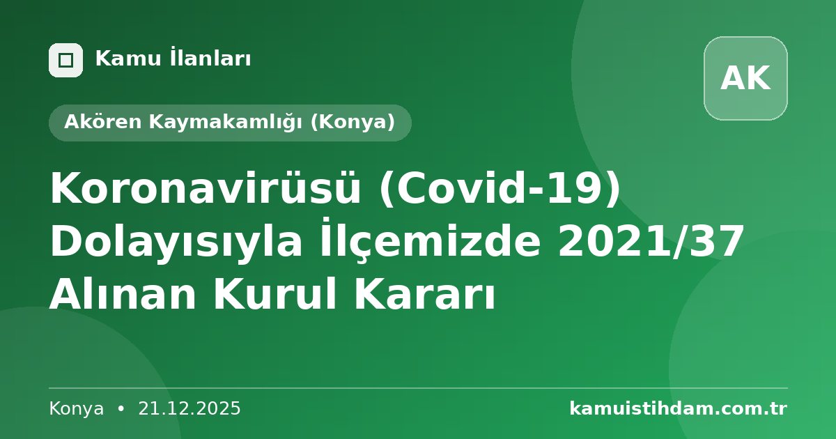 Koronavirüsü (Covid-19) Dolayısıyla İlçemizde 2021/37 Alınan Kurul Kararı - Akören Kaymakamlığı (Konya)