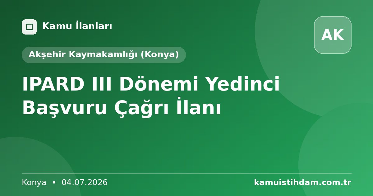 IPARD III Dönemi Yedinci Başvuru Çağrı İlanı - Akşehir Kaymakamlığı (Konya)